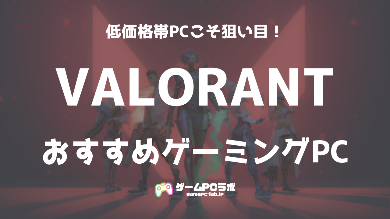 VALORANTがサクサク動くおすすめPC5選！10万円前後のゲーミングPCでも推奨スペックは満たせる！ | ゲームPCラボ