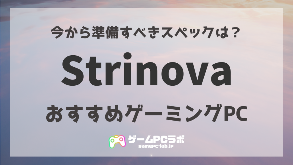 Strinovaの推奨スペック・おすすめのゲーミングPC3選！正式リリース開始でグラボやCPUは何を準備すべき？ | ゲームPCラボ