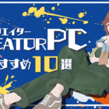 クリエイターPCとゲーミングPCの違いとおすすめPC10選の紹介！動画編集・イラスト・3Dモデリングに適したモデルを厳選