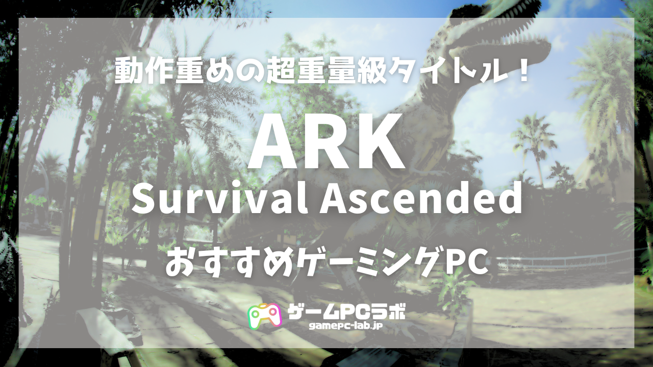 ARK:Survival AscendedおすすめゲーミングPC5選！サクサク遊ぶのに必要 