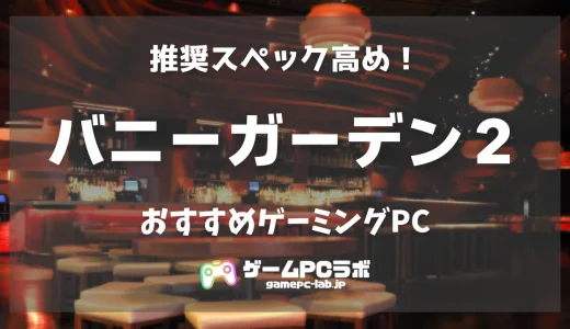バニーガーデン2のおすすめゲーミングPC5選！紳士向けゲーの最新作はGPUの推奨スペックが高め