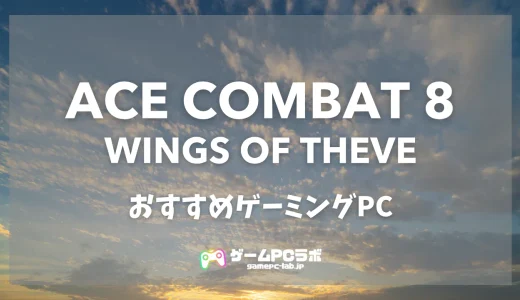 エースコンバット8のおすすめゲーミングPC5選！ 大人気の戦闘機ゲームの最新作は推奨性能が超高い！